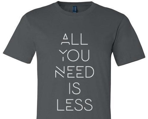 ALL YOU NEED IS LESS TEE